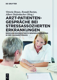 Title: Arzt-Patienten-Gespräche bei stressassoziierten Erkrankungen: Ressourcenorientierte Gesprächsführung in der Hausarztpraxis / Edition 1, Author: Vittoria Braun