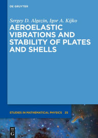 Title: Aeroelastic Vibrations and Stability of Plates and Shells, Author: Sergey D. Algazin