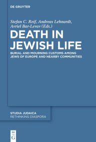 Title: Death in Jewish Life: Burial and Mourning Customs Among Jews of Europe and Nearby Communities, Author: Stefan C. Reif