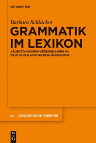 Title: Grammatik im Lexikon: Adjektiv-Nomen-Verbindungen im Deutschen und Niederländischen, Author: Barbara Schlücker