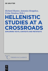 Title: Hellenistic Studies at a Crossroads: Exploring Texts, Contexts and Metatexts, Author: Richard Hunter