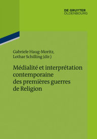 Title: Médialité et interprétation contemporaine des premières guerres de Religion, Author: Gabriele Haug-Moritz