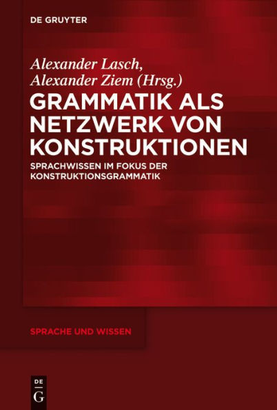 Grammatik als Netzwerk von Konstruktionen: Sprachwissen im Fokus der Konstruktionsgrammatik