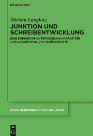 Title: Junktion und Schreibentwicklung: Eine empirische Untersuchung narrativer und argumentativer Schülertexte, Author: Miriam Langlotz