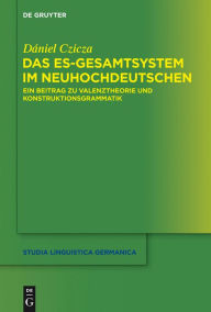 Title: Das es-Gesamtsystem im Neuhochdeutschen: Ein Beitrag zu Valenztheorie und Konstruktionsgrammatik, Author: Dániel Czicza