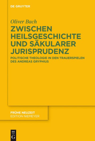 Zwischen Heilsgeschichte und säkularer Jurisprudenz: Politische Theologie in den Trauerspielen des Andreas Gryphius