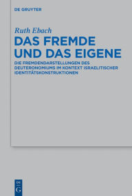 Title: Das Fremde und das Eigene: Die Fremdendarstellungen des Deuteronomiums im Kontext israelitischer Identitätskonstruktionen, Author: Ruth Ebach