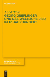 Title: Georg Greflinger und das weltliche Lied im 17. Jahrhundert, Author: Astrid Dröse