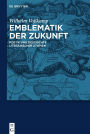 Emblematik der Zukunft: Poetik und Geschichte literarischer Utopien von Thomas Morus bis Robert Musil