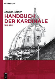 Title: Handbuch der Kardinäle: 1846-2012, Author: Martin Bräuer