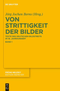 Title: Von Strittigkeit der Bilder: Texte des deutschen Bildstreits im 16. Jahrhundert, Author: Jörg Jochen Berns