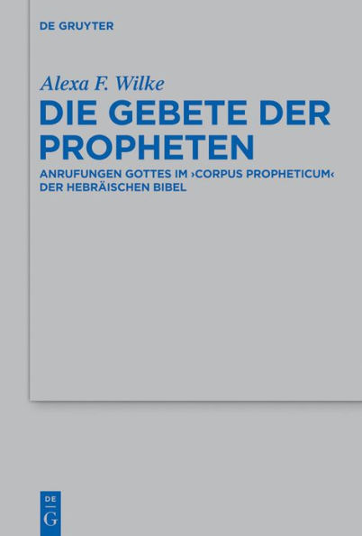 Die Gebete der Propheten: Anrufungen Gottes im 'corpus propheticum' der Hebräischen Bibel