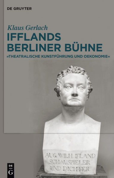 August Wilhelm Ifflands Berliner Bühne: »Theatralische Kunstführung und Oekonomie«
