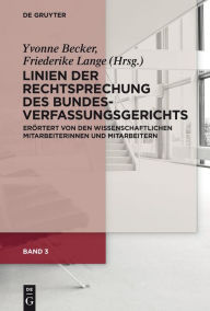 Title: Linien der Rechtsprechung des Bundesverfassungsgerichts - erörtert von den wissenschaftlichen Mitarbeiterinnen und Mitarbeitern. Band 3, Author: Yvonne Becker