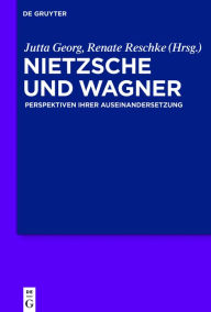 Title: Nietzsche und Wagner: Perspektiven ihrer Auseinandersetzung, Author: Jutta Georg