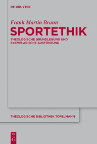 Title: Sportethik: Theologische Grundlegung und exemplarische Ausführung, Author: Frank Martin Brunn