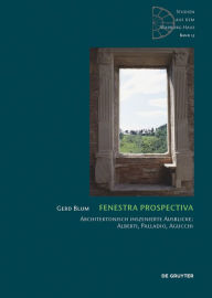 Title: Fenestra prospectiva: Architektonisch inszenierte Ausblicke: Alberti, Palladio, Agucchi, Author: Gerd Blum