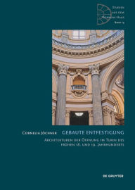 Title: Gebaute Entfestigung: Architekturen der Öffnung im Turin des frühen 18. und 19. Jahrhunderts, Author: Cornelia Jöchner