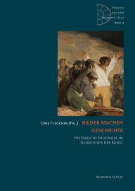 Title: Bilder machen Geschichte: Historische Ereignisse im Gedächtnis der Kunst, Author: Uwe Fleckner