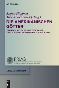 Title: Die amerikanischen Götter: Transatlantische Prozesse in der deutschsprachigen Literatur und Popkultur seit 1945, Author: Stefan Höppner