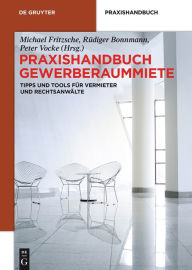Title: Praxishandbuch Gewerberaummiete: Tipps und Tools für Vermieter und Rechtsanwälte, Author: Michael Fritzsche