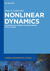 Title: Nonlinear Dynamics: Mathematical Models for Rigid Bodies with a Liquid, Author: Ivan A. Lukovsky