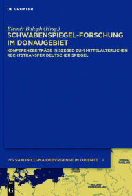 Title: Schwabenspiegel-Forschung im Donaugebiet: Konferenzbeiträge in Szeged zum mittelalterlichen Rechtstransfer deutscher Spiegel, Author: Elemér Balogh