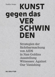 Title: Kunst gegen das Verschwinden: Strategien der Sichtbarmachung von AIDS in Nan Goldins Ausstellung 