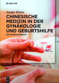 Title: Chinesische Medizin in der Gynäkologie und Geburtshilfe: Das Praxishandbuch, Author: Ansgar Römer