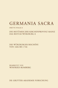 Title: Die Bistümer der Kirchenprovinz Mainz. Das Bistum Würzburg 8. Die Würzburger Bischöfe von 1684-1746, Author: Winfried Romberg