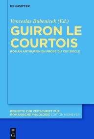 Title: Guiron le Courtois: Roman arthurien en prose du XIIIe siècle, Author: Venceslas Bubenicek