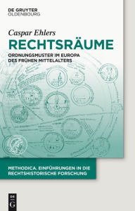 Title: Rechtsräume: Ordnungsmuster im Europa des frühen Mittelalters, Author: Caspar Ehlers
