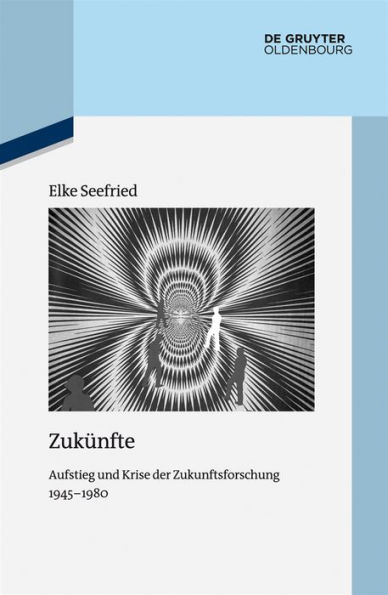 Zukünfte: Aufstieg und Krise der Zukunftsforschung 1945-1980