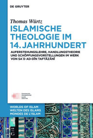 Title: Islamische Theologie im 14. Jahrhundert: Auferstehungslehre, Handlungstheorie und Schöpfungsvorstellungen im Werk von Sa´d ad-Din at-Taftazani, Author: Thomas Würtz