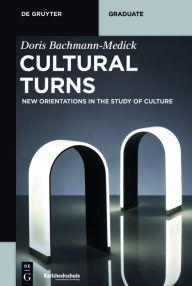 Title: Cultural Turns: New Orientations in the Study of Culture, Author: Doris Bachmann-Medick