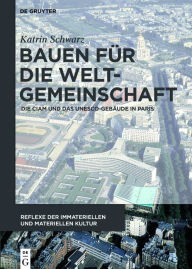 Title: Bauen für die Weltgemeinschaft: Die CIAM und das UNESCO-Gebäude in Paris, Author: Katrin Schwarz