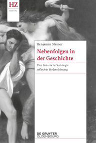 Title: Nebenfolgen in der Geschichte: Eine historische Soziologie reflexiver Modernisierung, Author: Benjamin Steiner