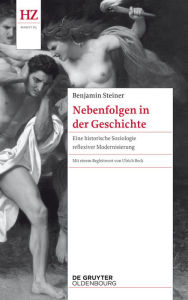 Title: Nebenfolgen in der Geschichte: Eine historische Soziologie reflexiver Modernisierung, Author: Benjamin Steiner