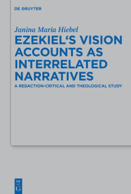 Title: Ezekiel's Vision Accounts as Interrelated Narratives: A Redaction-Critical and Theological Study, Author: Janina Maria Hiebel