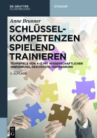 Title: Schlüsselkompetenzen spielend trainieren: Teamspiele von A-Z mit wissenschaftlicher Hinführung, Geschichte, Hintergrund / Edition 2, Author: Anne Brunner