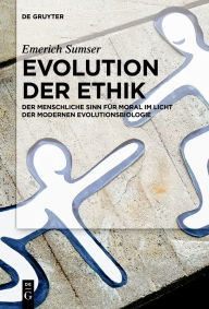 Title: Evolution der Ethik: Der menschliche Sinn für Moral im Licht der modernen Evolutionsbiologie, Author: Emerich Sumser