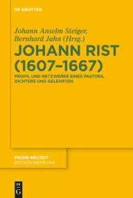 Title: Johann Rist (1607-1667): Profil und Netzwerke eines Pastors, Dichters und Gelehrten, Author: Johann Anselm Steiger