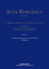 Title: Preußens Zensurpraxis von 1819 bis 1848 in Quellen, Author: Bärbel Holtz