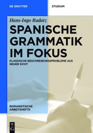 Title: Spanische Grammatik im Fokus: Klassische Beschreibungsprobleme aus neuer Sicht, Author: Hans-Ingo Radatz
