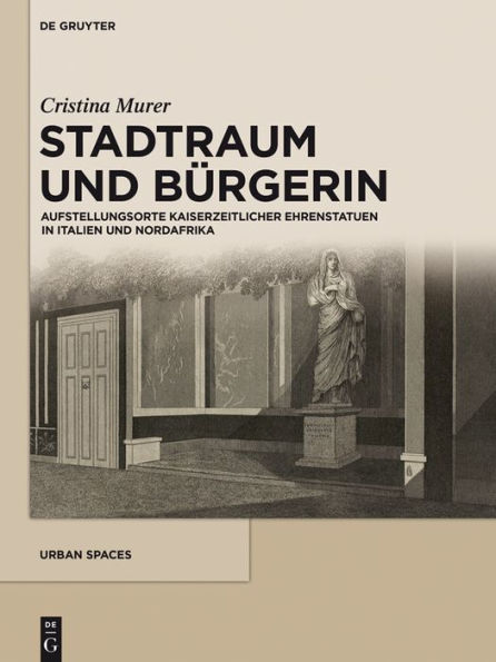 Stadtraum und Bürgerin: Aufstellungsorte kaiserzeitlicher Ehrenstatuen in Italien und Nordafrika