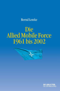 Title: Die Allied Mobile Force 1961 bis 2002, Author: Bernd Lemke