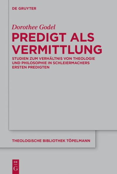 Predigt als Vermittlung: Studien zum Verhältnis von Theologie und Philosophie in Schleiermachers ersten Predigten