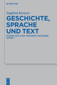 Title: Geschichte, Sprache und Text: Studien zum Alten Testament und seiner Umwelt, Author: Siegfried Kreuzer