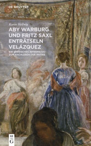 Title: Aby Warburg und Fritz Saxl enträtseln Velázquez: Ein spanisches Intermezzo zum Nachleben der Antike, Author: Karin Hellwig