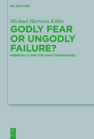 Title: Godly Fear or Ungodly Failure?: Hebrews 12 and the Sinai Theophanies, Author: Michael Kibbe